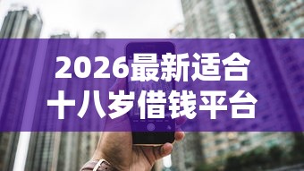 2026最新适合十八岁借钱平台（支持支付宝），6个小额度借钱百分百通过的平台无私分享