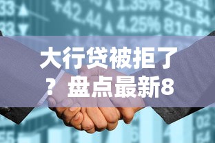 大行贷被拒了?盘点最新8个征信花了能网贷的平台 大行贷被拒了?盘点最新8个征信花了能网贷的平台