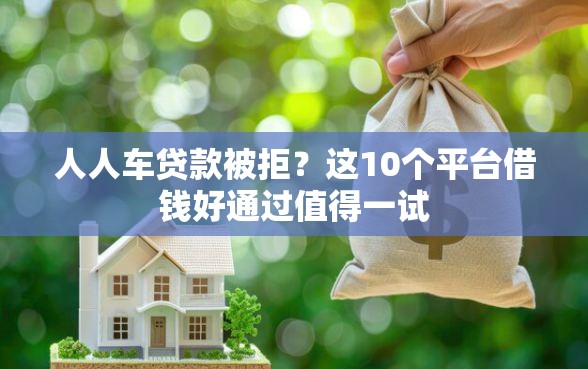 人人车贷款被拒？这10个平台借钱好通过值得一试