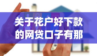 关于花户好下款的网贷口子有那些,推荐8个最新贷款app给你 关于花户好下款的网贷口子有那些,推荐8个最新贷款app给你