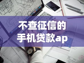 不查征信的手机贷款app？8个靠谱贷款软件只要申请就通过推荐
