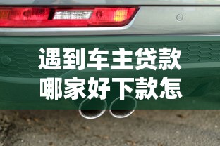 遇到车主贷款哪家好下款怎么办？或可尝试这6个借款平台可以借钱