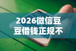 2026微信豆豆借钱正规不，差3千元就选这8个平台