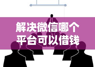 解决微信哪个平台可以借钱的的8个比较正规的网贷平台分享