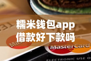 糯米钱包app借款好下款吗?7个平台试试看哪个能下款 糯米钱包app借款好下款吗?7个平台试试看哪个能下款