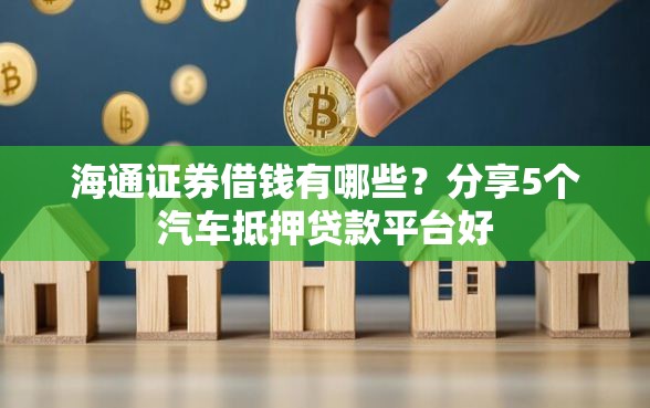 海通证券借钱有哪些？分享5个汽车抵押贷款平台好