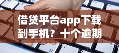 借贷平台app下载到手机？十个逾期也不怕的杭银消金是贷款平台