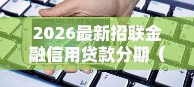 2026最新招联金融信用贷款分期（支持微信），7个无视风控5000必下口子无私分享