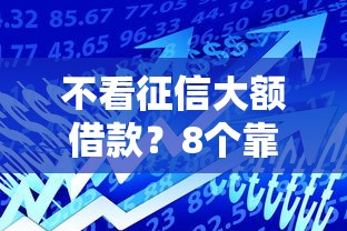 不看征信大额借款？8个靠谱能贷款的平台推荐