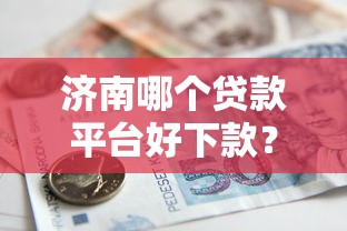 济南哪个贷款平台好下款？10000元无门槛借款平台推荐，6个网贷平台有那些盘点