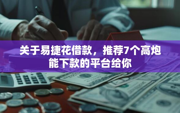 关于易捷花借款,推荐7个高炮能下款的平台给你 关于易捷花借款,推荐7个高炮能下款的平台给你