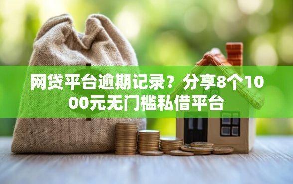 网贷平台逾期记录?分享8个1000元无门槛私借平台 网贷平台逾期记录?分享8个1000元无门槛私借平台