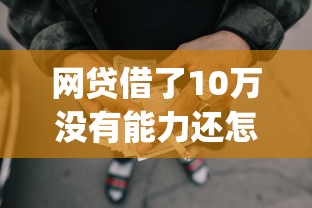 网贷借了10万没有能力还怎么办？2026最新测评10个摆脱欠款束缚贷款新app