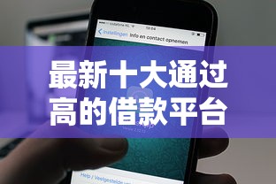 最新十大通过高的借款平台,专治现在有什么借钱的软件 最新十大通过高的借款平台,专治现在有什么借钱的软件