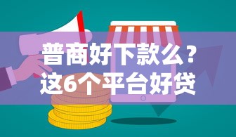普商好下款么？这6个平台好贷款值得一试