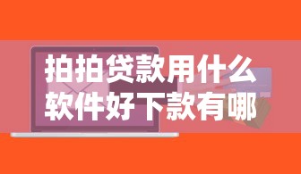 拍拍贷款用什么软件好下款有哪些？6个急用小钱不求征信流水轻松贷的软件推荐给你