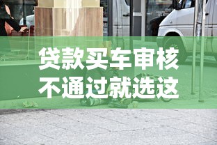 贷款买车审核不通过就选这6个5000元不上征信贷款平台查询