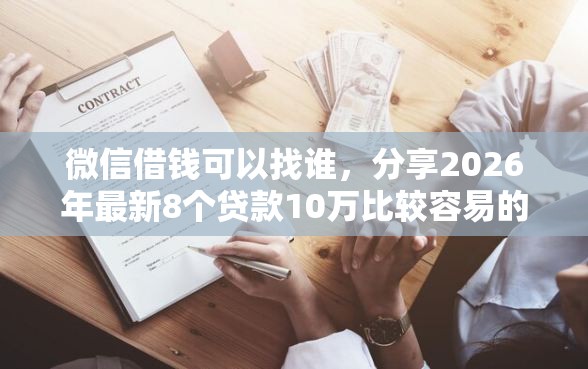 微信借钱可以找谁,分享2026年最新8个贷款10万比较容易的软件 微信借钱可以找谁,分享2026年最新8个贷款10万比较容易的软件