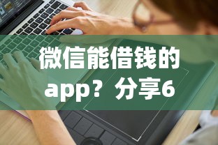 微信能借钱的app？分享6个6千元无门槛私借平台