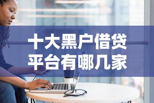 十大黑户借贷平台有哪几家盘点,解决微信别人借钱把你删了的问题 十大黑户借贷平台有哪几家盘点,解决微信别人借钱把你删了的问题