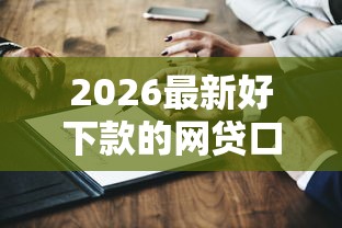 2026最新好下款的网贷口子准成的(支持微信),5个国家承认10家网贷平台无私分享 2026最新好下款的网贷口子准成的(支持微信),5个国家承认10家网贷平台无私分享