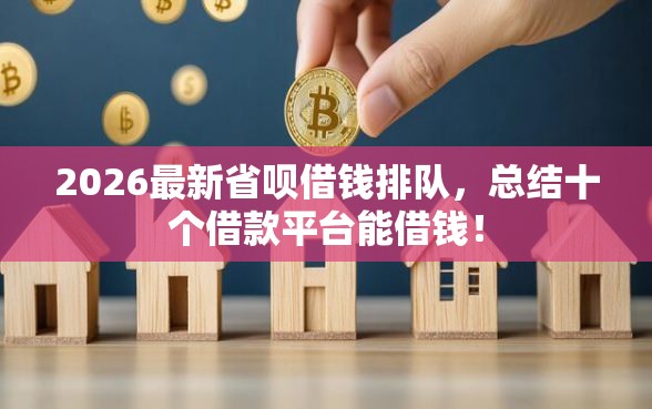 2026最新省呗借钱排队，总结十个借款平台能借钱！