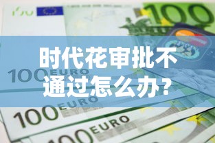 时代花审批不通过怎么办？2026最新测评10个失信人在平台可以借钱
