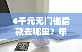 4千元无门槛借款去哪里？申请招商信用卡总被拒看这8个平台