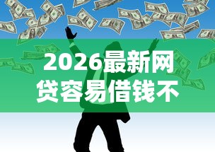 2026最新网贷容易借钱不看征信，总结十个最容易贷款的平台！