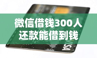 微信借钱300人还款能借到钱吗？1000元无门槛借款8个平台推荐