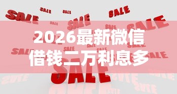 2026最新微信借钱二万利息多少，总结十个比较好借钱的平台！