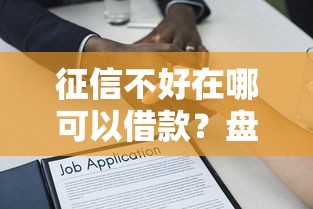 征信不好在哪可以借款？盘点最新10个18岁小额贷款平台