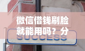 微信借钱刷脸就能用吗？分享7个5千元无门槛私借平台