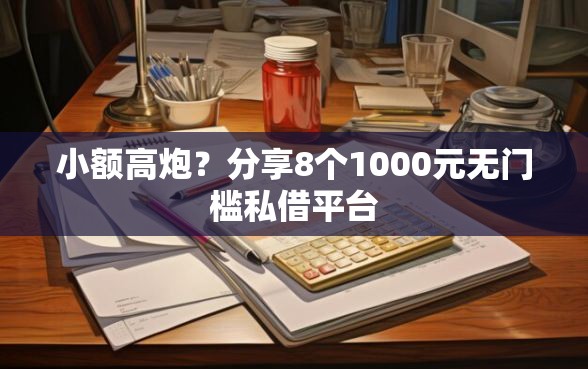 小额高炮？分享8个1000元无门槛私借平台
