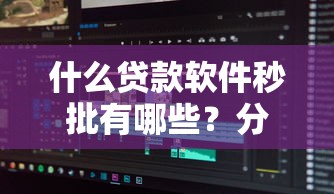 什么贷款软件秒批有哪些？分享10个高炮口子秒下款2025