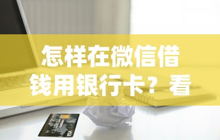 怎样在微信借钱用银行卡？看看这6个贷款平台有没有能下款的
