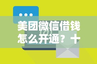美团微信借钱怎么开通？十大贷款网络平台推荐