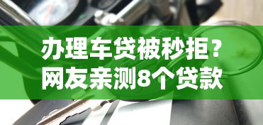 办理车贷被秒拒？网友亲测8个贷款平台容易借又安全盘点