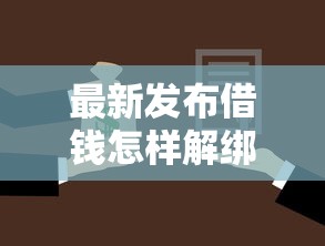 最新发布借钱怎样解绑银行卡微信，私人借钱6千元有这6个渠道