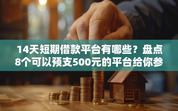 14天短期借款平台有哪些？盘点8个可以预支500元的平台给你参考