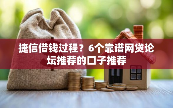 捷信借钱过程？6个靠谱网贷论坛推荐的口子推荐
