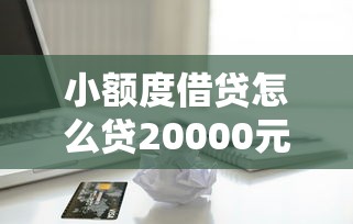 小额度借贷怎么贷20000元无门槛本月借款平台力荐！分享小额网贷口子20000元无门槛借款