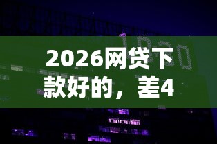 2026网贷下款好的，差4000元就选这6个平台