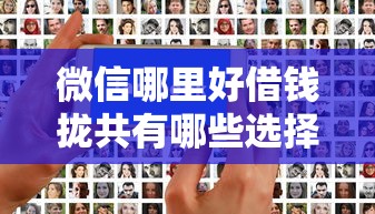 微信哪里好借钱拢共有哪些选择？9个借款平台可以借钱详解