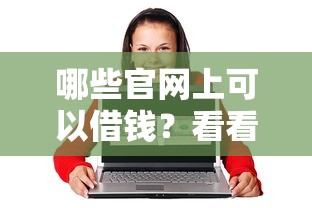 哪些官网上可以借钱？看看这5个贷款最好的平台怎么样