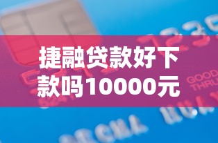 捷融贷款好下款吗10000元无门槛本月借款平台力荐！分享小额网贷口子10000元无门槛借款