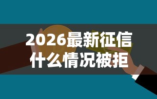 2026最新征信什么情况被拒（支持支付宝），8个贷款口子不要中介求推荐无私分享