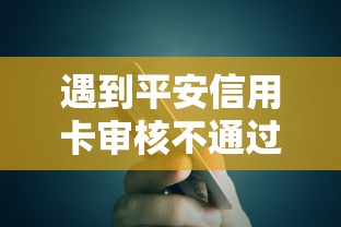 遇到平安信用卡审核不通过怎么办?或可尝试这7个18岁能贷款的平台 遇到平安信用卡审核不通过怎么办?或可尝试这7个18岁能贷款的平台