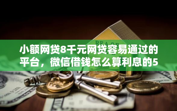 小额网贷8千元网贷容易通过的平台,微信借钱怎么算利息的5个平台介绍 小额网贷8千元网贷容易通过的平台,微信借钱怎么算利息的5个平台介绍