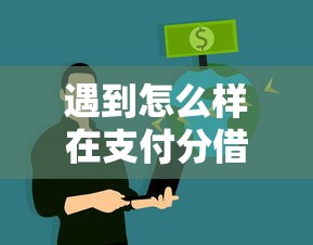 遇到怎么样在支付分借钱怎么办?或可尝试这5个网贷平台不看征信最好下款 遇到怎么样在支付分借钱怎么办?或可尝试这5个网贷平台不看征信最好下款